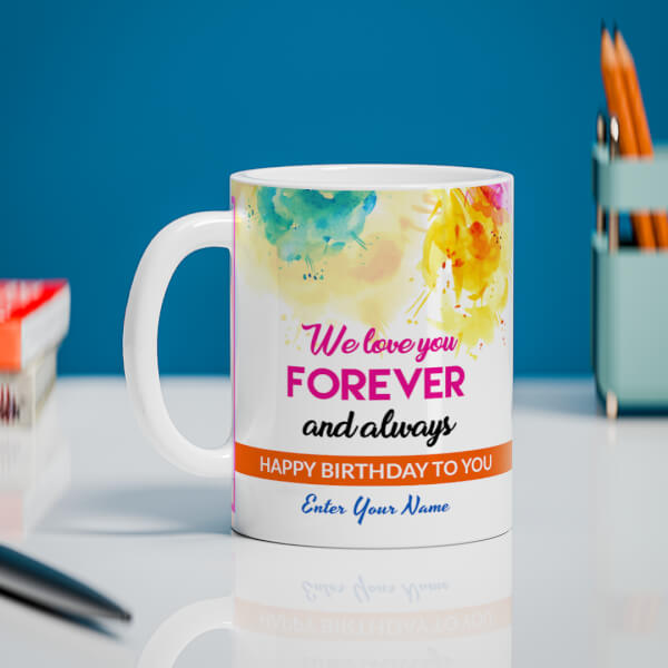 Custom We Love You Forever And Always Happy Birthday To My Child Design On Mug